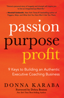 Passion, Purpose, Profit: 9 Keys to Building an Authentic Executive Coaching Business 1642794430 Book Cover