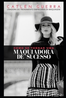 Como se tornar uma Maquiadora de Sucesso? (Empresária da Maquiagem - Catlen Guerra) B0B922X4LQ Book Cover