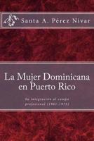 La Mujer Dominicana En Puerto Rico: Su Integraci�n Al Campo Profesional (1961-1975) 198133789X Book Cover