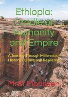 Ethiopia: Cradle of Humanity and Empire: A Journey Through Millennia of History, Culture, and Resilience B0GY537NCY Book Cover