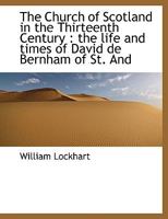 The Church of Scotland in the Thirteenth Century: The Life and Times of David de Bernham of St. And 1018994947 Book Cover