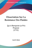 Dissertation Sur La Resistance Des Fluides: Qui A Remporte Le Prix Propose (1752) 1166046168 Book Cover