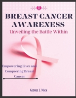 Breast Cancer Awareness: Unveiling the battle within B0CCCMZH6D Book Cover