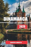 GUÍA DE VIAJES DINAMARCA 2026: Un viaje por ciudades históricas, paisajes costeros, cultura nórdica y momentos cotidianos que definen la vida danesa (Spanish Edition) B0GW2MW99C Book Cover