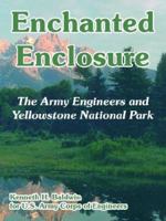 Enchanted Enclosure: The Army Engineers And Yellowstone National Park 1410221806 Book Cover