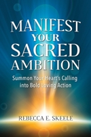 Manifest Your Sacred Ambition: Summons Your Heart's Calling into Bold, Loving Action 0971567476 Book Cover