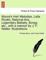 Moore's Irish Melodies, Lalla Rookh, National Airs, Legendary Ballads, Songs, etc., with a memoir by J. F. Waller. Illustrations. 1241245428 Book Cover