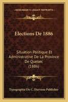 Elections De 1886: Situation Politique Et Administrative De La Province De Quebec (1886) 1148282203 Book Cover