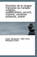 Situation de la langue française au Canada: origines, modifications, accent, histoire, situation pré 111337022X Book Cover