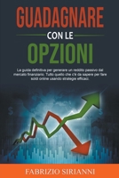 Guadagnare con le Opzioni: La guida definitiva per generare un reddito passivo dal mercato finanziario. Tutto quello che c'è da sapere per fare soldi online usando strategie efficaci B0BDJKRKVH Book Cover