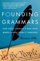 Founding Grammars: How Early America's War Over Words Shaped Today's Language 1250046122 Book Cover