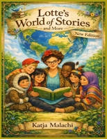 Lotte's World of Stories and More - New Edition: Inspirational stories that guide young readers through difficult times B0GMQ7GM1Y Book Cover