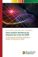 Uma análise dinâmica do impacto da crise de 2008: na alocação de portfólios utilizando o modelo de Markowits (1952) 6139756014 Book Cover