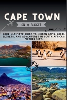 Cape Town On a Budget: Your Ultimate Guide to Hidden Gems, Local Secrets, and Adventures in South Africa’s Mother City (The Penny Pathfinder Collection) B0FP2MTKP1 Book Cover