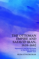 The Ottoman Empire and Safavid Iran, 1639–1682: Diplomacy and Borderlands in the Early Modern Middle East 139951010X Book Cover
