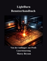 LightBurn Benutzerhandbuch: Von der Anfänger zur Profi Lasersteuerung (German Edition) B0GYD7S4Y3 Book Cover