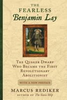 The Fearless Benjamin Lay: The Quaker Dwarf Who Became the First Revolutionary Abolitionist 0807060984 Book Cover