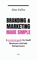 Branding & Marketing Made Simple: A Practical Guide for Small Businesses and Solo Entrepreneurs B0H7XQ9889 Book Cover