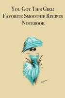 You Got This Girl! Favorite Smoothie Recipes Notebook: Stylishly illustrated little notebook for you to record all your favorite Smoothie recipes and add a few special ones of your own! 1076288227 Book Cover