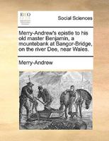 Merry-Andrew's epistle to his old master Benjamin, a mountebank at Bangor-Bridge, on the river Dee, near Wales. 1170120628 Book Cover