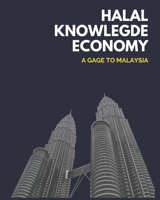 HALAL KNOWLEDGE ECONOMY: A Gage to Malaysia B09F1N3B3J Book Cover