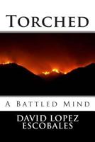 Torched: A Battled Mind 1928177085 Book Cover