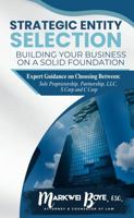 Strategic Entity Selection: Building Your Business on a Solid Foundation: Expert Guidance on Choosing Between Sole Proprietorship, Partnership, LLC, S Corp, and C Corp B0G1V3NFCM Book Cover