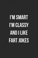 I'm Smart I'm Classy And I Like Fart Jokes: Funny Blank Lined Journal Fart Jokes Novelty Farting Gag Gift For Adults 1706556438 Book Cover