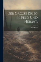 Der Grosse Krieg in Feld Und Heimat. 1021578290 Book Cover