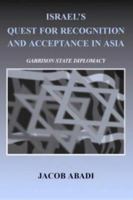 Israel's Quest for Recognition and Acceptance in Asia: Garrison State Diplomacy 0714655767 Book Cover