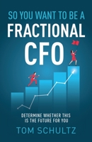 So You Want to be a Fractional CFO: Determine Whether This is the Future For You B0CF45F6SP Book Cover