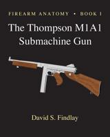 Firearm Anatomy - Book I The Thompson M1A1 Submachine Gun 1493673343 Book Cover