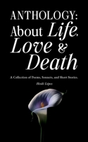 Anthology About Life, Love, and Death: A Collection of Poems, Sonnets, and Short Stories B0DJ9XJGGH Book Cover