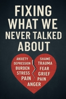 Fixing What We Never Talked About: built from truth, healing, and hope. B0FG7DW44S Book Cover