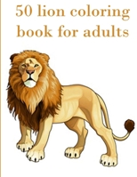 50 lion coloring book for adults: 50 amazing lions illustrations for adults, kids and teens : Perfect for Stress Management, Relief and Art Color Therapy 8,5*11 B08S2QQ7KT Book Cover
