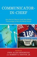 Communicator-in-Chief: How Barack Obama Used New Media Technology to Win the White House 0739141066 Book Cover