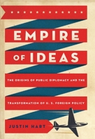 Empire of Ideas: The Origins of Public Diplomacy and the Transformation of U. S. Foreign Policy 0197532926 Book Cover