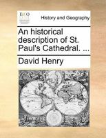 An Historical Description of St. Paul's Cathedral. ... 1140964496 Book Cover