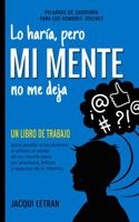 Lo Haría, Pero MI MENTE No Me Deja: Un libro de trabajo para ayudar a los jóvenes a utilizar el poder de su mente para ser positivos, felices y seguros de sí mismos. (Spanish Edition) 1952719194 Book Cover
