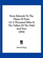 From Edenvale to the Plains of York: Or, a Thousand Miles in the Valleys of the Nidd and Yore 1149203935 Book Cover