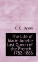 The Life of Marie Amélie Last Queen of the French, 1782-1866 935380440X Book Cover