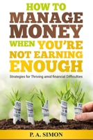 How to Manage Money When You’re Not Earning Enough: Strategies for Thriving amid financial Difficulties 8395683758 Book Cover
