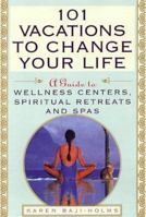 101 Vacations To Change Your Life: A Guide to Wellness Centers, Spiritual Retreats, and Spas 0806520825 Book Cover
