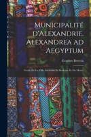 Municipalité d'Alexandrie. Alexandrea ad Aegyptum; guide de la ville ancienne et moderne et du Musée 1016669356 Book Cover