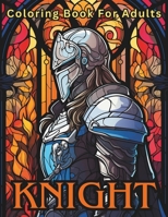 Knight Coloring Book For Adults: Stress Relief For Women Men Teens and Seniors Relaxation With 50 Unique Knight Designs B0CQ4JRRK4 Book Cover