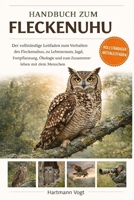 HANDBUCH ZUM FLECKENUHU: Der vollständige Leitfaden zum Verhalten des Fleckenuhus, zu Lebensraum, Jagd, Fortpflanzung, Ökologie und zum Zusammenleben mit dem Menschen (German Edition) B0GQJ3NRHM Book Cover