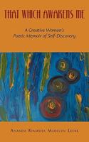 That Which Awakens Me: A Creative Woman's Poetic Memoir of Self-Discovery 1440148023 Book Cover