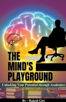 The Mind's Playground: Unlocking Your Potential through Academics B0C4G69K3V Book Cover