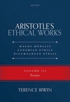 Aristotle’s Ethical Works Magna Moralia, Eudemian Ethics, Nicomachean Ethics: Volume III Essays 0198988478 Book Cover