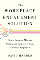 The Workplace Engagement Solution: Find a Common Mission, Vision and Purpose with All of Today's Employees 1632650991 Book Cover